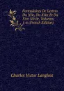 Formulaires De Lettres Du Xiie, Du Xiiie Et Du Xive Siecle, Volumes 1-6 (French Edition) - Charles Victor Langlois
