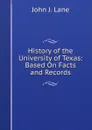 History of the University of Texas: Based On Facts and Records - John J. Lane