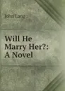 Will He Marry Her.: A Novel - John Lang