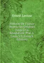 Histoire De France Depuis Les Origines Jusqu.a La Revolution: Ptie. I. Louis VII (French Edition) - Ernest Lavisse
