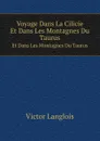 Voyage Dans La Cilicie. Et Dans Les Montagnes Du Taurus - Victor Langlois