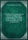 Freedom and Independence for the Golden Lands of Australia: The Right of the Colonies, and the Interest of Britain and of the World - John Dunmore Lang