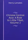 Chinese Central Asia: A Ride to Little Tibet, Volume 2 - Henry Lansdell