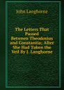 The Letters That Passed Between Theodosius and Constantia; After She Had Taken the Veil By J. Langhorne. - John Langhorne