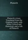 Plutarch.s Lives: Translated from the Original Greek, with Notes Critical and Historical, and a Life of Plutarch - Plutarch