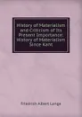 History of Materialism and Criticism of Its Present Importance: History of Materialism Since Kant - Friedrich Albert Lange