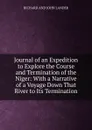 Journal of an Expedition to Explore the Course and Termination of the Niger: With a Narrative of a Voyage Down That River to Its Termination - RICHARD AND JOHN LANDER