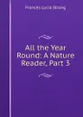 All the Year Round: A Nature Reader, Part 3 - Frances Lucia Strong