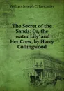 The Secret of the Sands: Or, the .water Lily. and Her Crew, by Harry Collingwood - William Joseph C. Lancaster