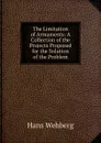 The Limitation of Armaments: A Collection of the Projects Proposed for the Solution of the Problem - Hans Wehberg