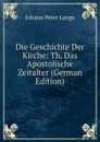 Die Geschichte Der Kirche: Th. Das Apostolische Zeitalter (German Edition) - Lange Johann Peter