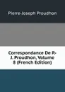 Correspondance De P.-J. Proudhon, Volume 8 (French Edition) - Pierre-Joseph Proudhon