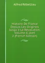 Histoire De France Depuis Les Origines Jusqu.a La Revolution, Volume 6,.part 2 (French Edition) - Alfred Rébelliau