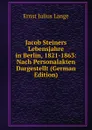 Jacob Steiners Lebensjahre in Berlin, 1821-1863: Nach Personalakten Dargestellt (German Edition) - Ernst Julius Lange