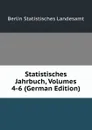 Statistisches Jahrbuch, Volumes 4-6 (German Edition) - Berlin Statistisches Landesamt