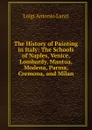 The History of Painting in Italy: The Schools of Naples, Venice, Lombardy, Mantua, Modena, Parma, Cremona, and Milan - Luigi Antonio Lanzi