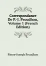 Correspondance De P.-J. Proudhon, Volume 1 (French Edition) - Pierre-Joseph Proudhon