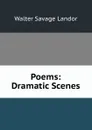 Poems: Dramatic Scenes - Walter Savage Landor