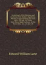 An Account of the Manners and Customs of the Modern Egyptians: Written in Egypt During the Years 1833, -34, and -35, Partly from Notes Made During a . in the Years 1825, -26, -27, and -28. - Lane Edward William