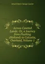 Across Coveted Lands: Or, a Journey from Flushing (Holland) to Calcutta, Overland, Volume 1 - Arnold Henry Savage Landor