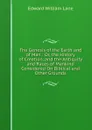 The Genesis of the Earth and of Man : Or, the History of Creation, and the Antiquity and Races of Mankind Considered On Biblical and Other Grounds - Lane Edward William