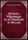 Burton.s Pilgrimage to Al-Madinah . Meccah - Stanley Lane-Poole