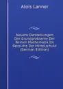 Neuere Darstellungen Der Grundprobleme Der Reinen Mathematik Im Bereiche Der Mittelschule (German Edition) - Alois Lanner