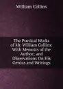 The Poetical Works of Mr. William Collins: With Memoirs of the Author; and Observations On His Genius and Writings - William Collins