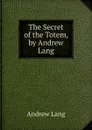 The Secret of the Totem, by Andrew Lang - Andrew Lang