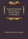 Dramatic Readings for Schools: A Practice Book in Dramatics - Marion Florence Lansing