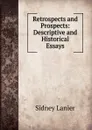 Retrospects and Prospects: Descriptive and Historical Essays - Sidney Lanier