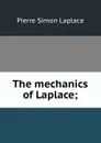 The mechanics of Laplace; - Laplace Pierre Simon