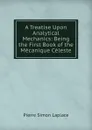 A Treatise Upon Analytical Mechanics: Being the First Book of the Mecanique Celeste - Laplace Pierre Simon
