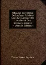 OEuvres Completes De Laplace: Publiees Sous Les Auspices De L.academie Des Sciences, Volume 4 (French Edition) - Laplace Pierre Simon
