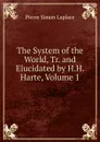 The System of the World, Tr. and Elucidated by H.H. Harte, Volume 1 - Laplace Pierre Simon