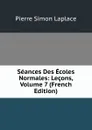 Seances Des Ecoles Normales: Lecons, Volume 7 (French Edition) - Laplace Pierre Simon
