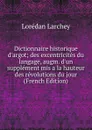 Dictionnaire historique d.argot; des excentricites du langage, augm. d.un supplement mis a la hauteur des revolutions du jour (French Edition) - Lorédan Larchey