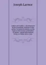 Aether and matter; a development of the dynamical relations of the aether to material systems on the basis of the atomic constitution of matter . optical phenomena, being an Adams prize essay - Joseph Larmor