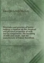 Principles and practice of butter-making; a treatise on the chemical and physical properties of milk and its components, the handling of milk and cream, and the manufacture of butter therefrom - George Lewis McKay