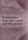 Similitudes: from the ocean and the prairie - Lucy Larcom