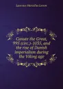 Canute the Great, 995 (circ.)-1035, and the rise of Danish imperialism during the Viking age - Laurence Marcellus Larson