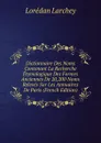 Dictionnaire Des Noms Contenant La Recherche Etymologique Des Formes Anciennes De 20,200 Noms Releves Sur Les Annuaires De Paris (French Edition) - Lorédan Larchey