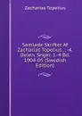 Samlade Skrifter Af Zacharias Topelius .: -4. Delen, Snger. 1.-4 Bd. 1904-05 (Swedish Edition) - Zacharias Topelius