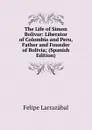 The Life of Simon Bolivar: Liberator of Colombia and Peru, Father and Founder of Bolivia; (Spanish Edition) - Felipe Larrazábal