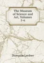 The Museum of Science and Art, Volumes 5-6 - Lardner Dionysius