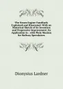 The Steam Engine Familiarly Explained and Illustrated: With an Historical Sketch of Its Invention and Progesssive Improvement; Its Application to . with Plain Maxims for Railway Speculators - Lardner Dionysius