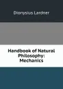 Handbook of Natural Philosophy: Mechanics - Lardner Dionysius