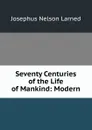 Seventy Centuries of the Life of Mankind: Modern - Josephus Nelson Larned