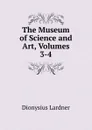 The Museum of Science and Art, Volumes 3-4 - Lardner Dionysius