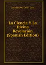 La Ciencia Y La Divina Revelacion (Spanish Edition) - Juan Manuel Orti Y Lara